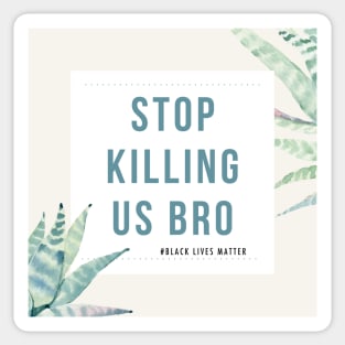 Stop Killing Us Bro-Black Lives Matter Shirt protest tees Sticker